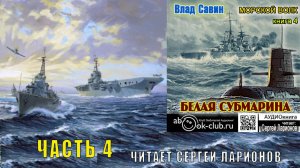 04.04 Влад Савин цикл "Морской волк" (книга 4) "Белая субмарина" (часть 4)