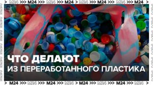 Что делают из переработанного пластика на заводе "Экопласт" - Москва 24