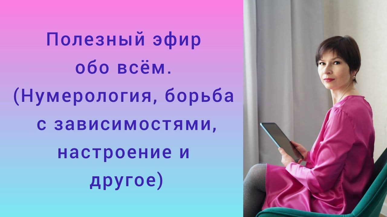 Полезный эфир обо всём. ( нумерология, избавление от зависимостей, настроение и другое) смотреть онлайн
