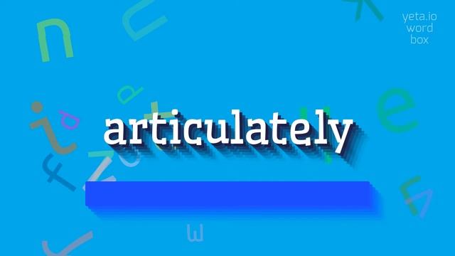 ARTICULATELY - HOW TO SAY ARTICULATELY? смотреть онлайн