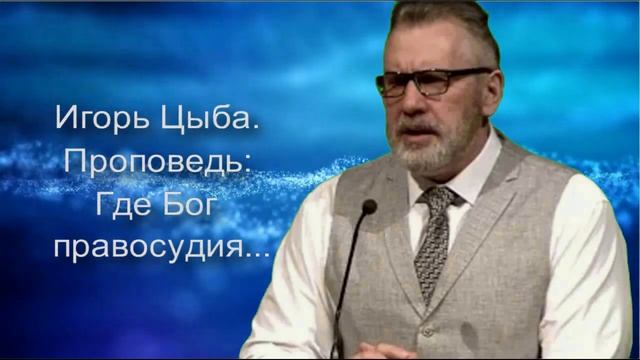 Игорь Цыба. Проповедь: Где Бог правосудия... смотреть онлайн