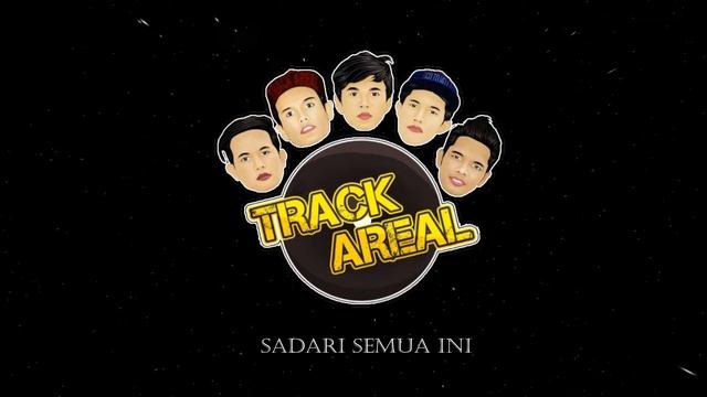 TRACK AREAL - SADARI SEMUA INI
