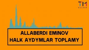 Аллаберди Эминов _Халк айдымлар топламы_ Allaberdi Eminov_halk aydymlar toplamy