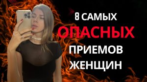 8 самых ОПАСНЫХ ПРИЕМОВ женщин в отношениях