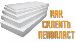 Как склеить пенопласт