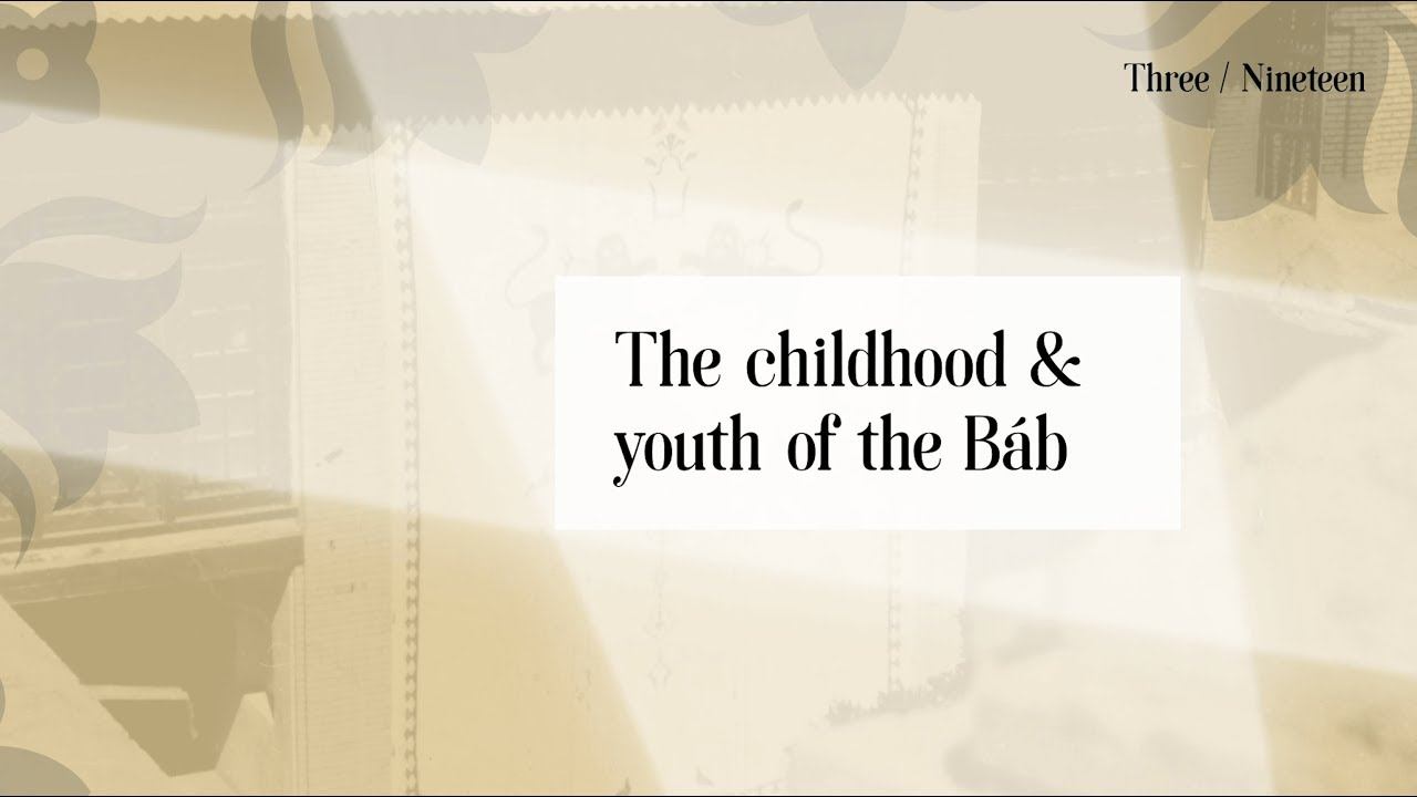 Bicentenary 2019: 3/19 The Childhood And Youth Of The Báb