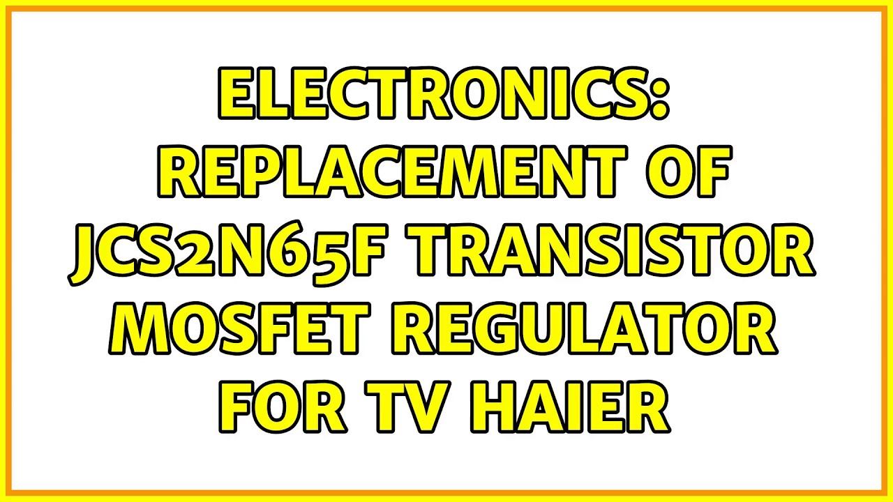 Electronics: replacement of JCS2N65F TRANSISTOR MOSFET REGULATOR FOR TV HAIER (3 Solutions!!) смотреть онлайн