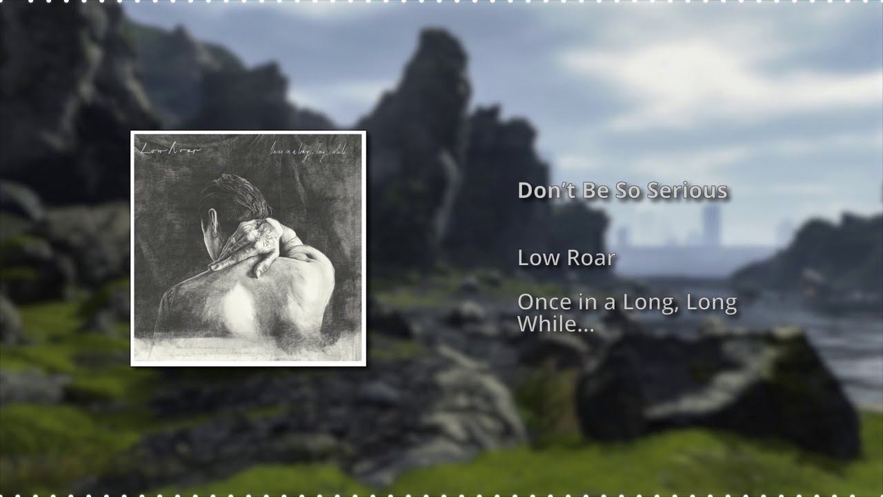 Don't Be So Serious - Low Roar смотреть онлайн