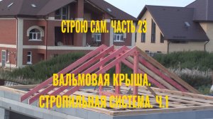 Строю сам. Часть 23. Вальмовая крыша. Стропильная система. Начало