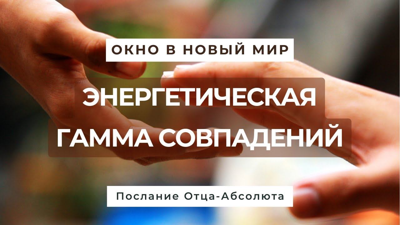 ЭНЕРГЕТИЧЕСКАЯ ГАММА СОВПАДЕНИЙ (ОКНО В НОВЫЙ МИР) смотреть онлайн