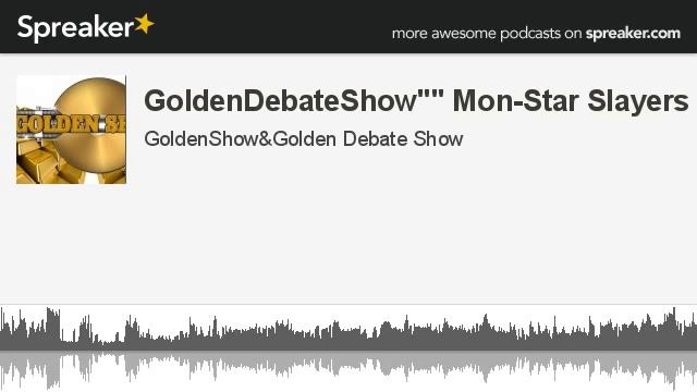 GoldenDebateShow"" Mon-Star Slayers (made with Spreaker) смотреть онлайн