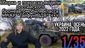 Сборка и окраска модели российской бронемашины класса MRAP «Тайфун-ВДВ»  в масштабе 1/35 от Zvezda