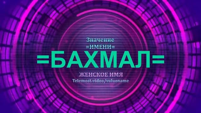 Значение имени Бахмал - Тайна имени - Женское смотреть онлайн