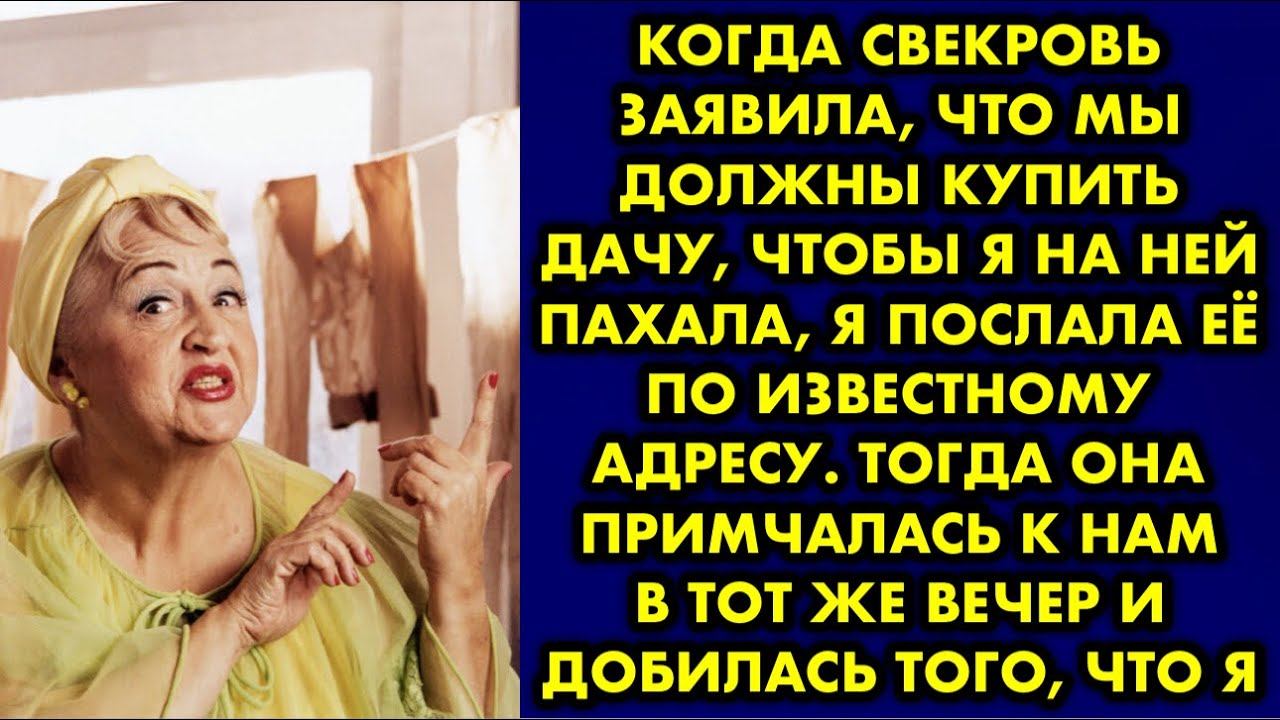 Когда свекровь заявила, что мы должны купить дачу, чтобы я на ней пахала, я послала её по известном смотреть онлайн