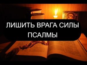 ЛИШИТЬ ВРАГА СИЛЫ.  ПСАЛМЫ
