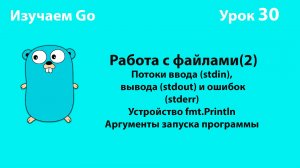 Изучаем Go. Урок №30. Работа с файлами(2). Потоки ввода, вывода, ошибок. Аргументы запуска программ