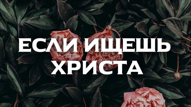 Если ищешь Христа. ОЧЕНЬ КРАСИВОЕ ПЕНИЕ смотреть онлайн