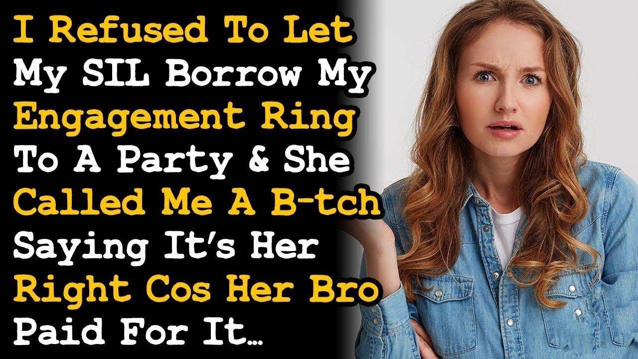 Refused To Let SIL Borrow My Engagement Ring ~ She Called Me A B tch Cos Her Bro Paid For It AITA смотреть онлайн