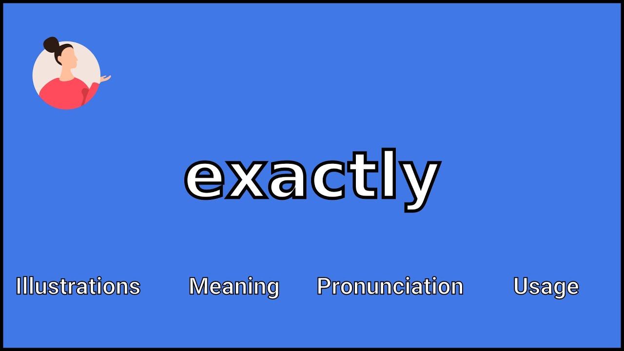 EXACTLY - Meaning And Pronunciation