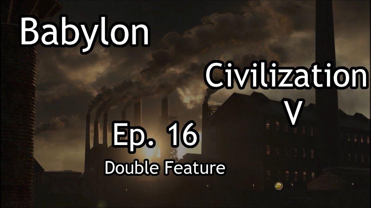 Civilization 5 BNW - Babylon - Ep. 16 - Double Feature (Again) смотреть онлайн