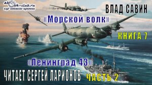 07.02 Влад Савин цикл "Морской волк" (книга 7) "Ленинград 43" (часть 2)