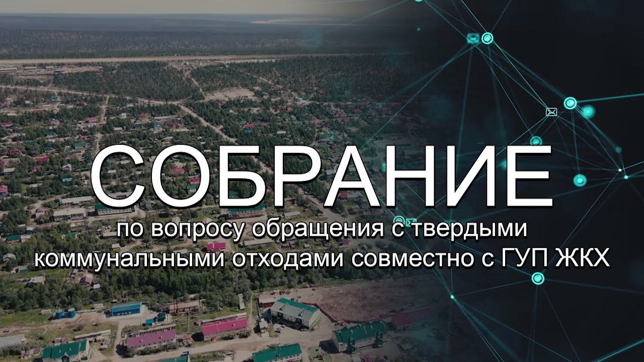 собрание по вопросу обращения с твердыми коммунальными отходами совместно с ГУП ЖКХ