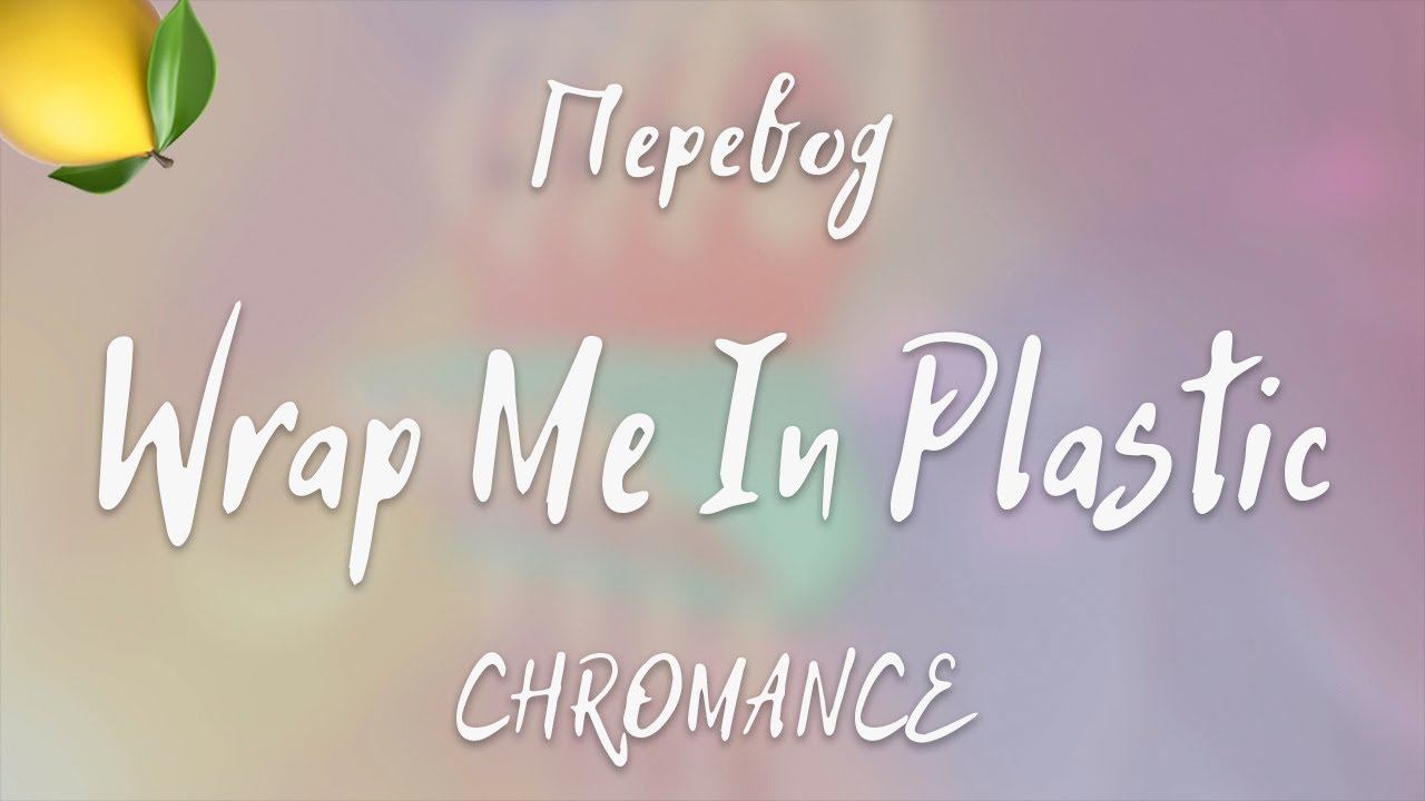 CHROMANCE - Wrap Me In Plastic (Перевод на русский) смотреть онлайн