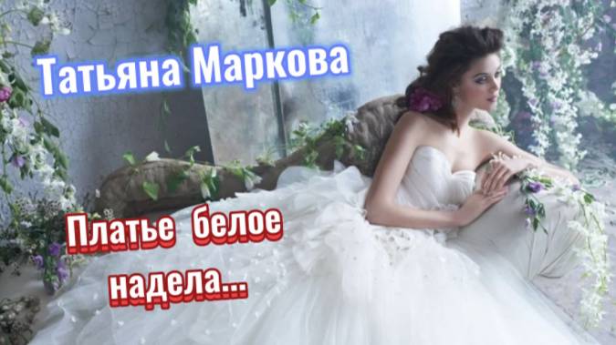 Татьяна Маркова - Платье белое надела... смотреть онлайн