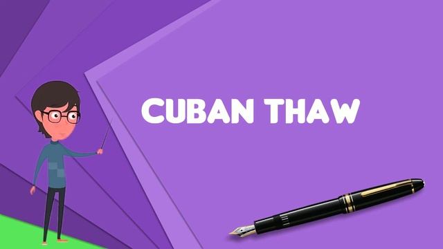What is Cuban thaw? Explain Cuban thaw, Define Cuban thaw, Meaning of Cuban thaw смотреть онлайн