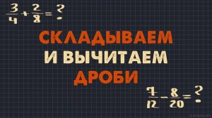 СРАВНЕНИЕ, СЛОЖЕНИЕ И ВЫЧИТАНИЕ ДРОБЕЙ С РАЗНЫМИ ЗНАМЕНАТЕЛЯМИ. Математика 5 класс