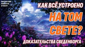 Как устроена ЖИЗНЬ ПОСЛЕ СМЕРТИ - Доказательства Эммануила Сведенборга