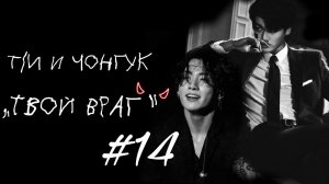 Т/и и Чонгук/«Твой Враг»😈/#14/ #jungkook #jk #фф