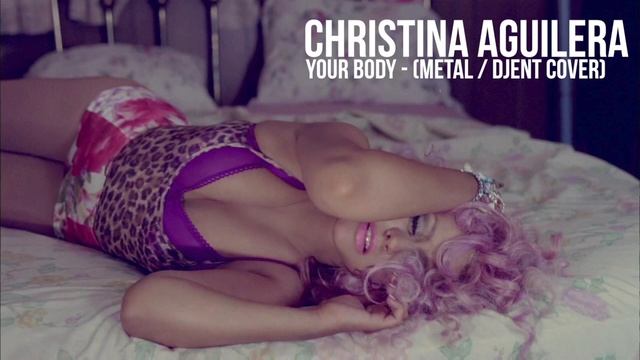 Christina Aguilera - Your Body (Metal / Djent Cover) смотреть онлайн