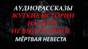 СТРАШНЫЕ РАССКАЗЫ НА НОЧЬ-МЁРТВАЯ НЕВЕСТА
