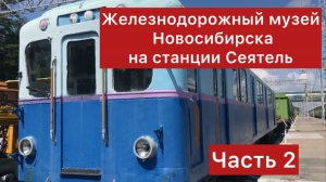 Железнодорожный музей в Новосибирске на станции Сеятель. Часть 2
