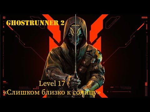 Ghostrunner 2 | Level 17 "Слишком близко к солнцу" смотреть онлайн