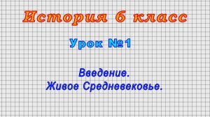 История 6 класс (Урок№1 - Введение. Живое Средневековье.)