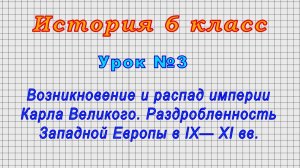 История 6 класс (Урок№3 - Возникновение и распад империи Карла Великого.)