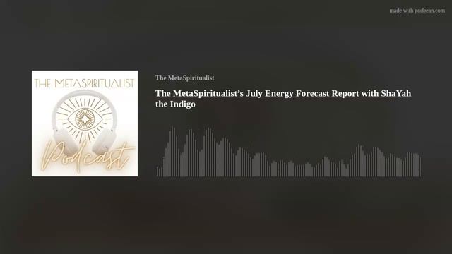 The MetaSpiritualist’s July Energy Forecast Report with ShaYah the Indigo смотреть онлайн