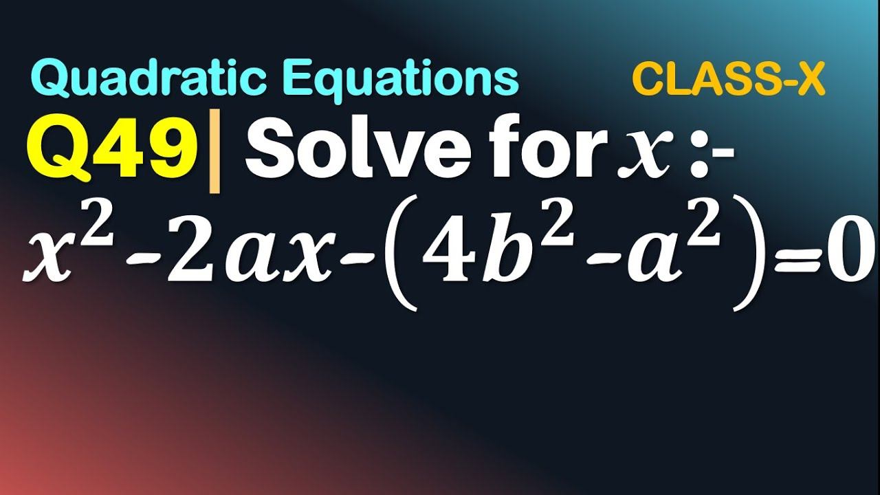Q49 | Solve for x: x^2 - 2ax - (4b^2 - a^2) = 0 | Quadratic Eqns | Solve for x: x2-2ax-(4b2-a2)=0 смотреть онлайн