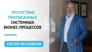 Отсутствие прописанных системных бизнес-процессов | Сергей Несмеянов | Психология бизнеса