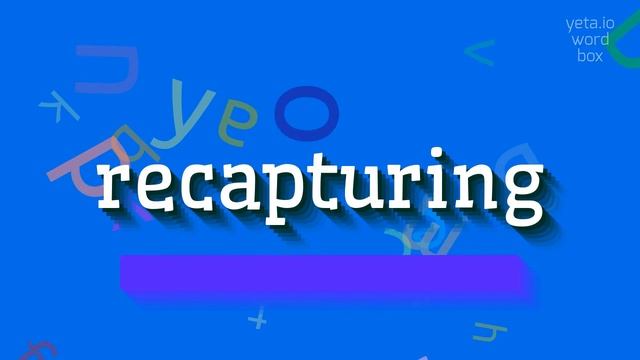 RECAPTURING - HOW TO PRONOUNCE RECAPTURING? #recapturing смотреть онлайн