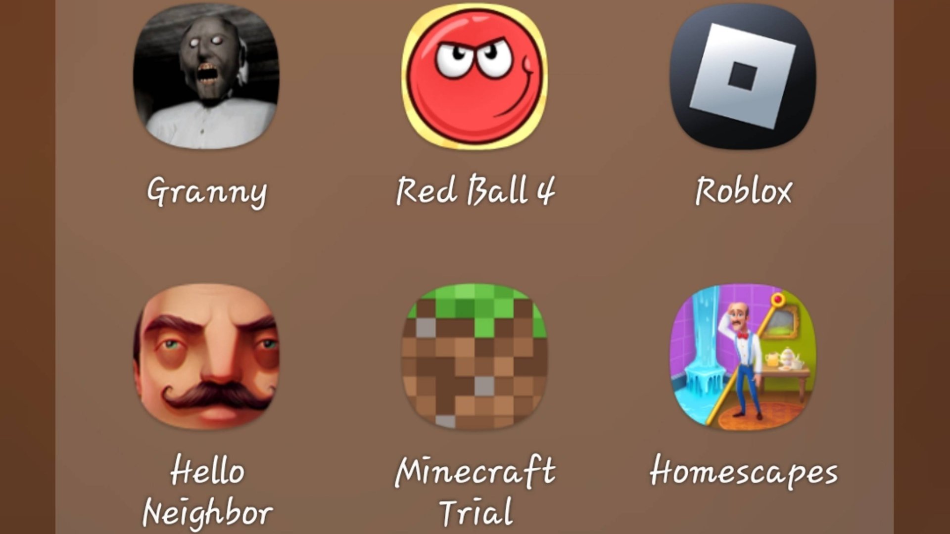 Hello Neighbor,Granny,Red Ball 4,Roblox,Minecraft,Home Escapes.