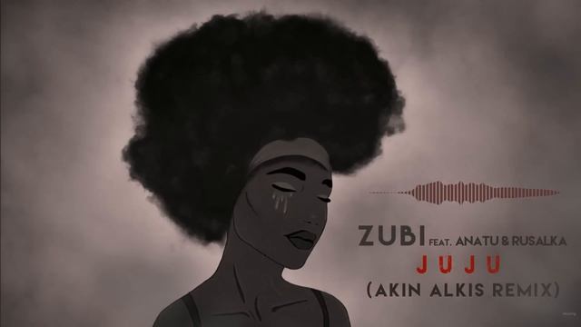 Zubi Feat. Anatu & Rusalka - JuJu (Akın Alkış Remix)