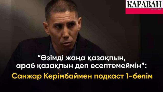 “Өзімді жаңа қазақпын, араб қазақпын деп есептемеймін”: Санжар Керімбаймен подкаст 1-бөлім смотреть онлайн