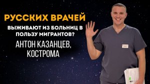 Русских врачей выживают из больниц в пользу мигрантов? Антон Казанцев, Кострома