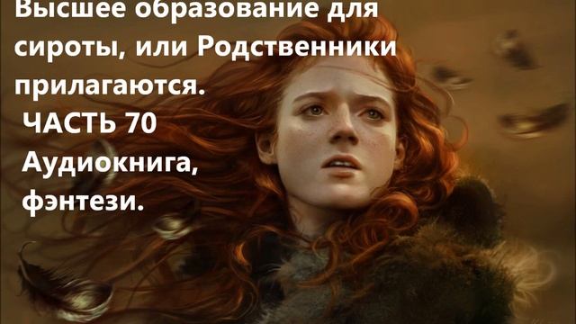 Высшее образование для сироты, или Родственники прилагаются. ЧАСТЬ 70 Аудиокнига, фэнтези. смотреть онлайн
