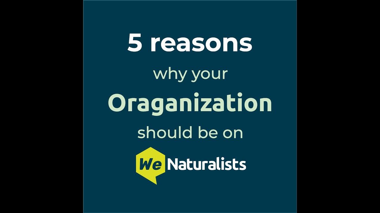 Organizations On WeNaturalists. 5 Reasons How Organizations Benefit From WeNaturalists.