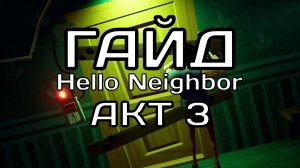 ГАЙД как пройти 3 АКТ привет сосед ][ Hello Neighbor