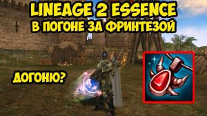В погоне за ФРИНТЕЗОЙ в Lineage 2 Essence. 22 серия.
